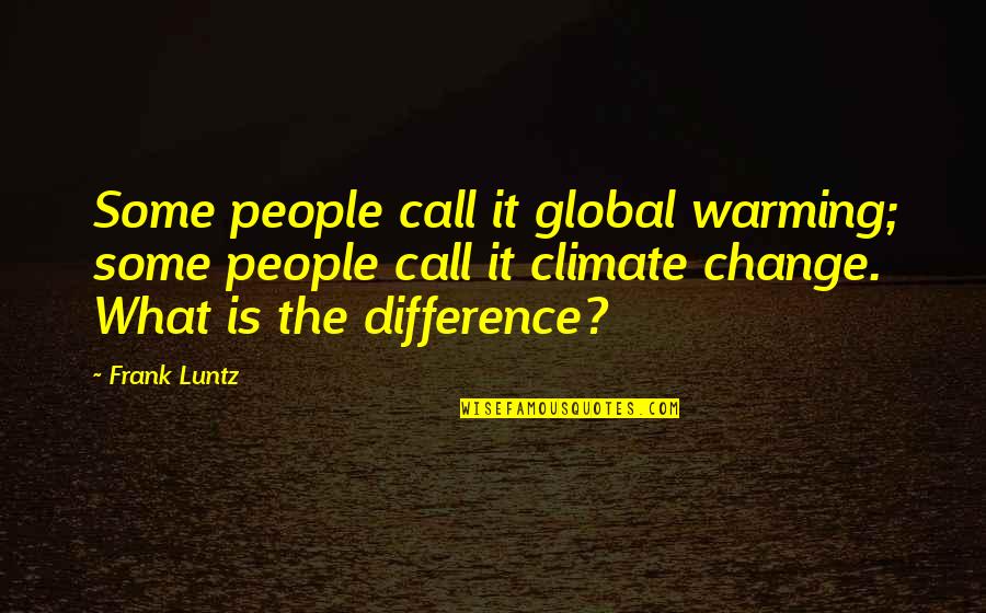 Global Change Quotes By Frank Luntz: Some people call it global warming; some people