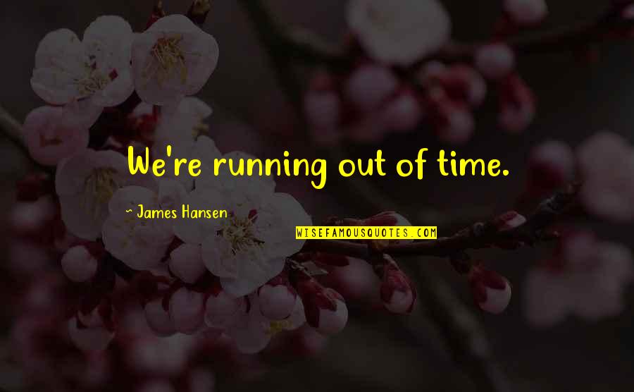 Global Change Quotes By James Hansen: We're running out of time.
