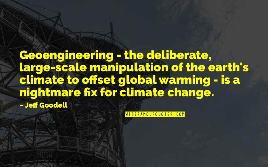 Global Change Quotes By Jeff Goodell: Geoengineering - the deliberate, large-scale manipulation of the