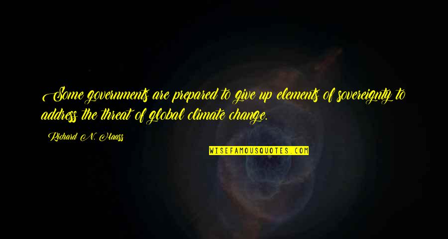 Global Change Quotes By Richard N. Haass: Some governments are prepared to give up elements