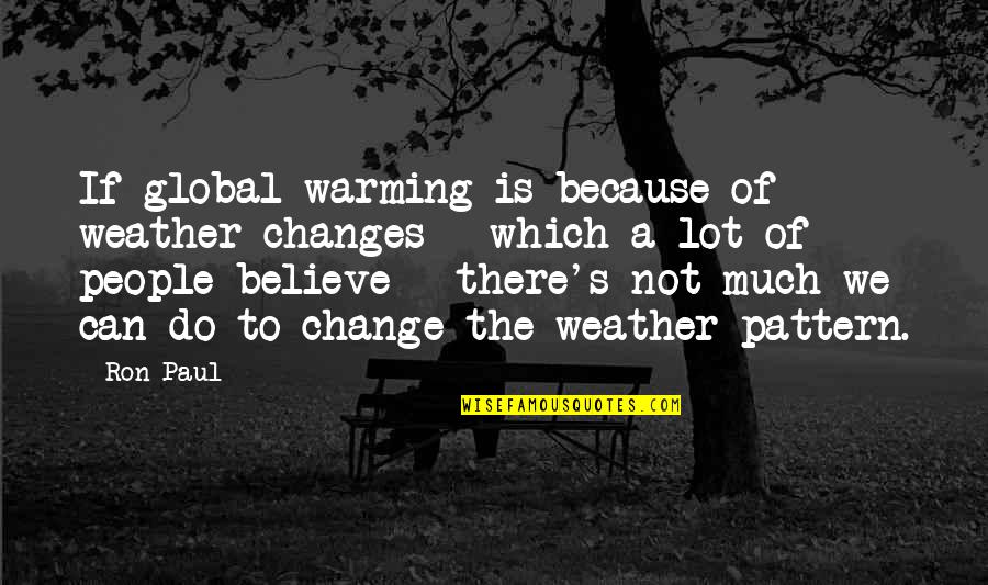 Global Change Quotes By Ron Paul: If global warming is because of weather changes