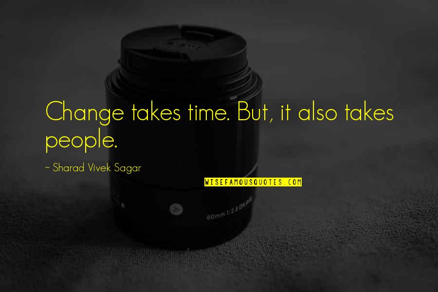 Global Change Quotes By Sharad Vivek Sagar: Change takes time. But, it also takes people.