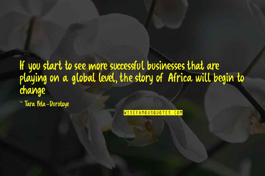 Global Change Quotes By Tara Fela-Durotoye: If you start to see more successful businesses