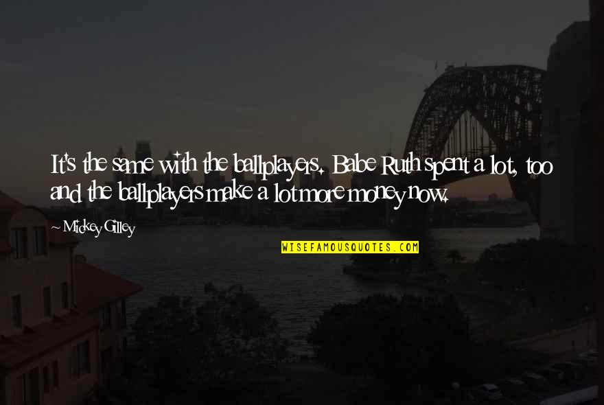 Global Citizen Inspirational Quotes By Mickey Gilley: It's the same with the ballplayers. Babe Ruth Global Citizen Inspirational Quotes By Mickey Gilley: It's the same with the ballplayers. Babe Ruth