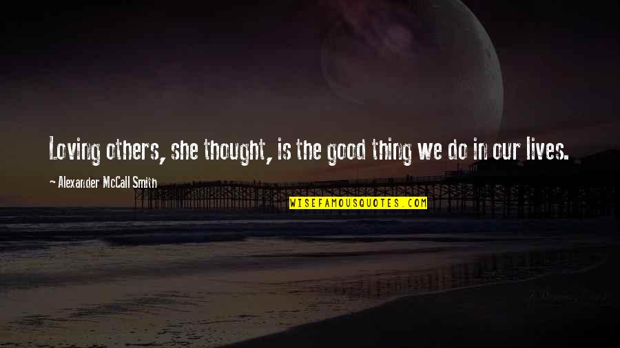 Global Civilization Quotes By Alexander McCall Smith: Loving others, she thought, is the good thing Global Civilization Quotes By Alexander McCall Smith: Loving others, she thought, is the good thing