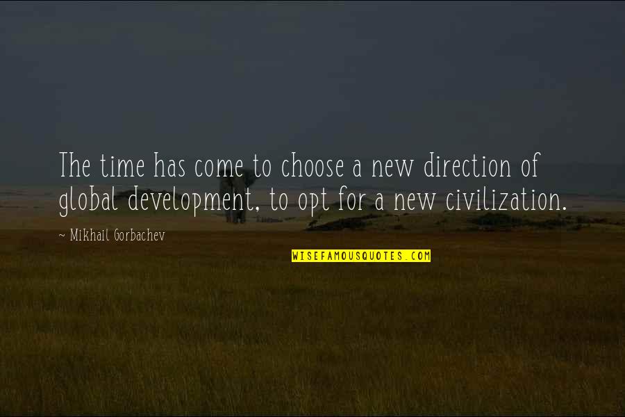 Global Civilization Quotes By Mikhail Gorbachev: The time has come to choose a new Global Civilization Quotes By Mikhail Gorbachev: The time has come to choose a new