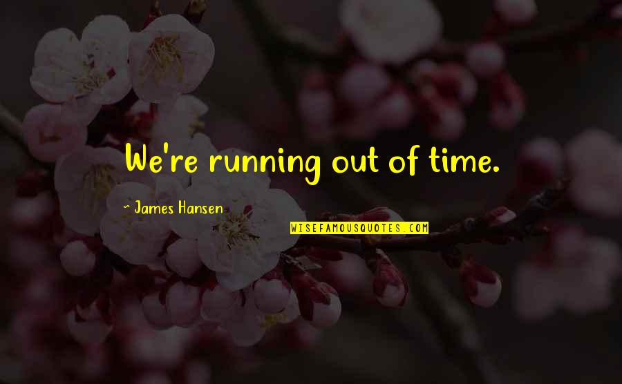 Global Climate Change Quotes By James Hansen: We're running out of time.