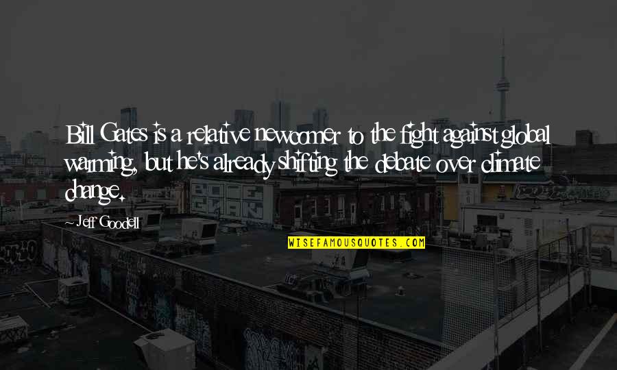 Global Climate Change Quotes By Jeff Goodell: Bill Gates is a relative newcomer to the