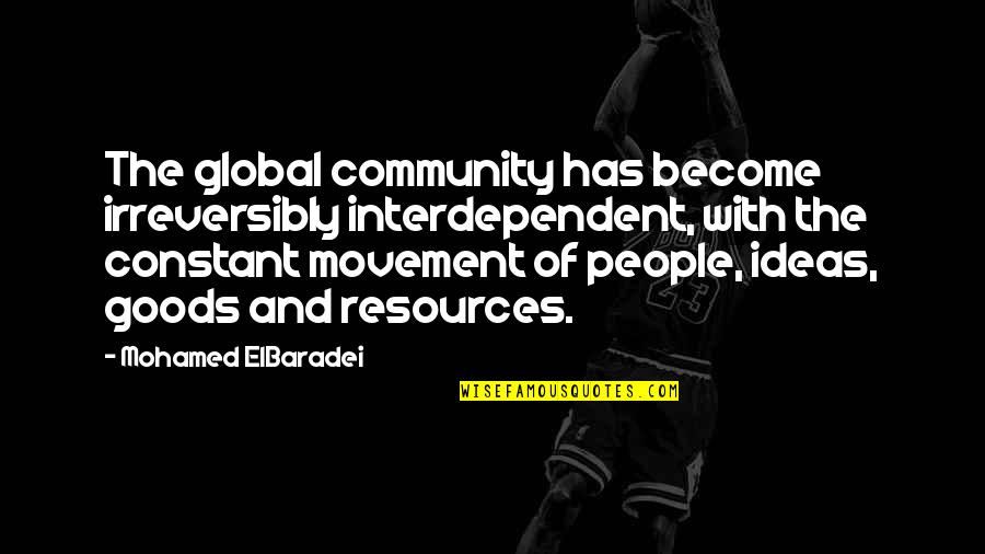 Global Community Quotes By Mohamed ElBaradei: The global community has become irreversibly interdependent, with Global Community Quotes By Mohamed ElBaradei: The global community has become irreversibly interdependent, with