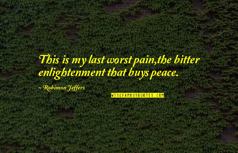 Global Community Quotes By Robinson Jeffers: This is my last worst pain,the bitter enlightenment Global Community Quotes By Robinson Jeffers: This is my last worst pain,the bitter enlightenment