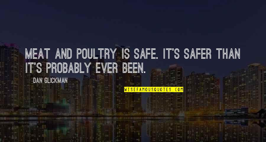 Global Concerns Quotes By Dan Glickman: Meat and poultry is safe. It's safer than