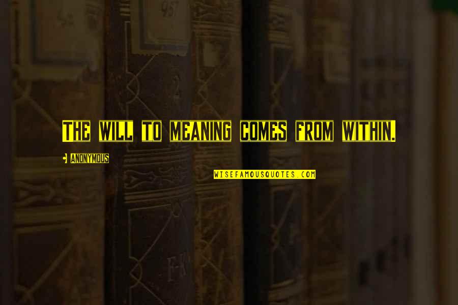 Global Corporation Quotes By Anonymous: The will to meaning comes from within. Global Corporation Quotes By Anonymous: The will to meaning comes from within.