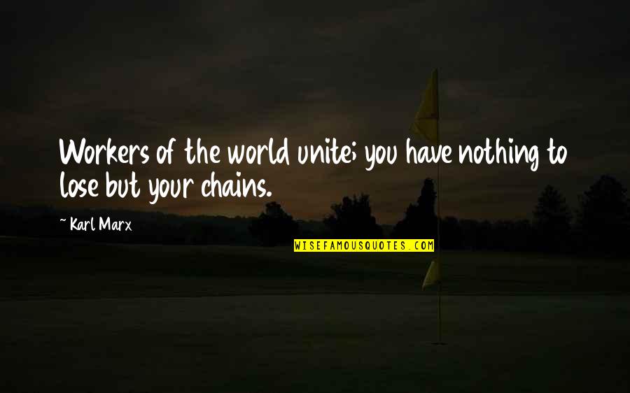 Global Corporation Quotes By Karl Marx: Workers of the world unite; you have nothing