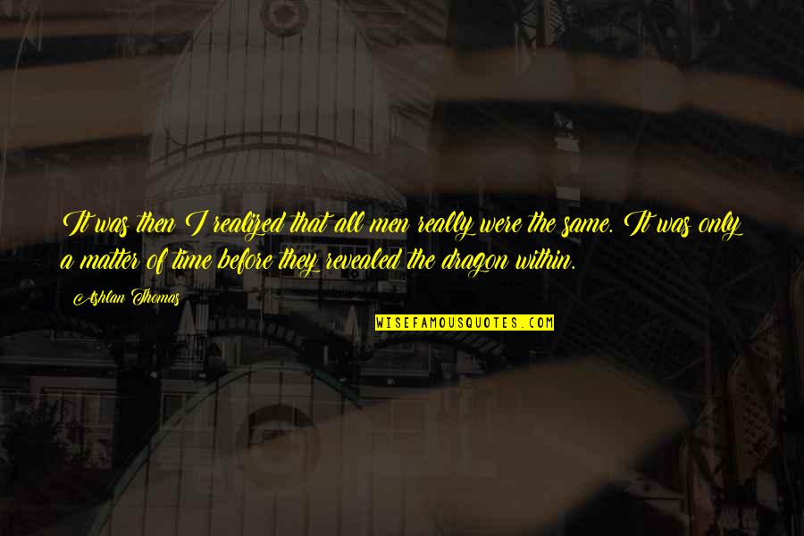 Global Diversity Quotes By Ashlan Thomas: It was then I realized that all men Global Diversity Quotes By Ashlan Thomas: It was then I realized that all men
