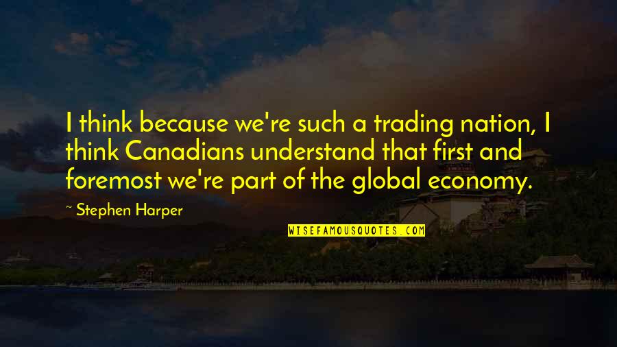 Global Economy Quotes By Stephen Harper: I think because we're such a trading nation,