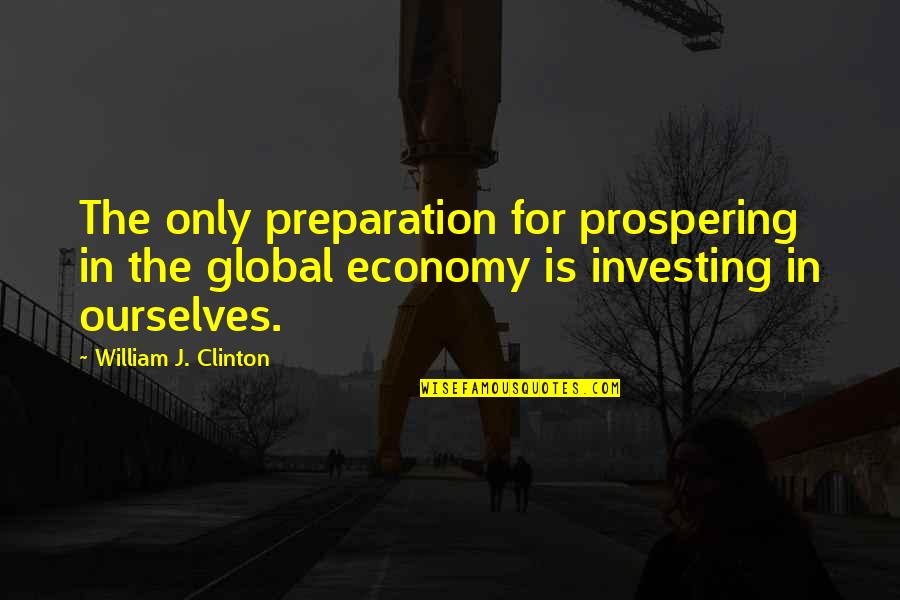 Global Economy Quotes By William J. Clinton: The only preparation for prospering in the global