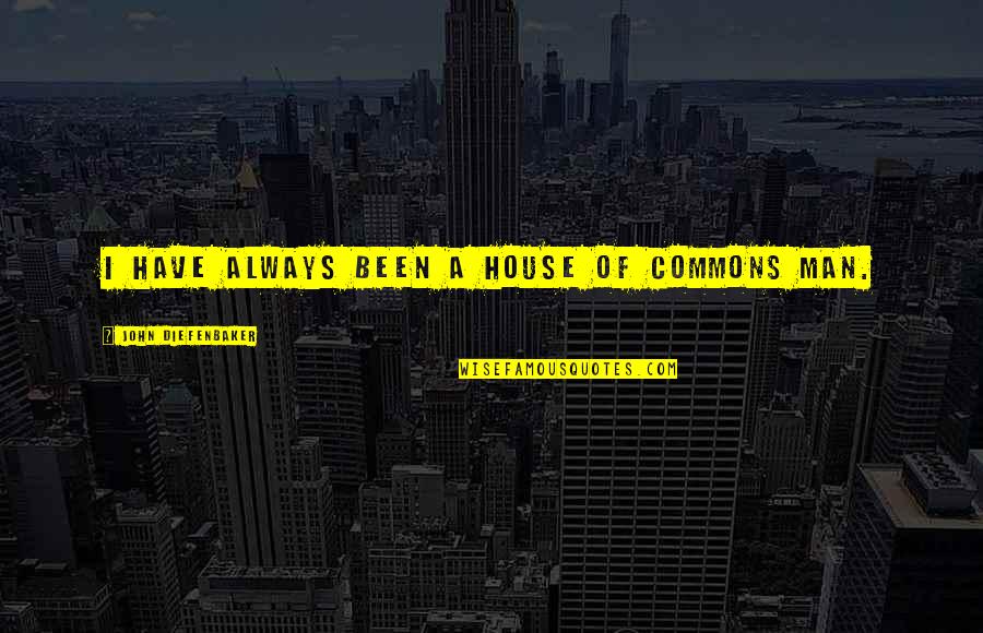 Global Forgiveness Day Quotes By John Diefenbaker: I have always been a House of Commons Global Forgiveness Day Quotes By John Diefenbaker: I have always been a House of Commons