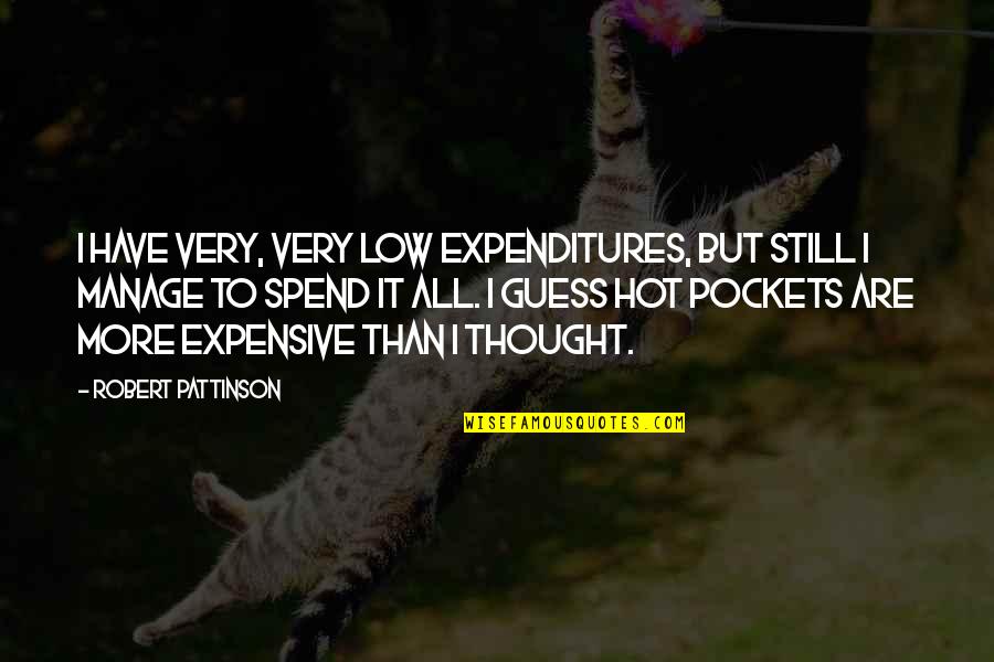 Global Governance Quotes By Robert Pattinson: I have very, very low expenditures, but still Global Governance Quotes By Robert Pattinson: I have very, very low expenditures, but still