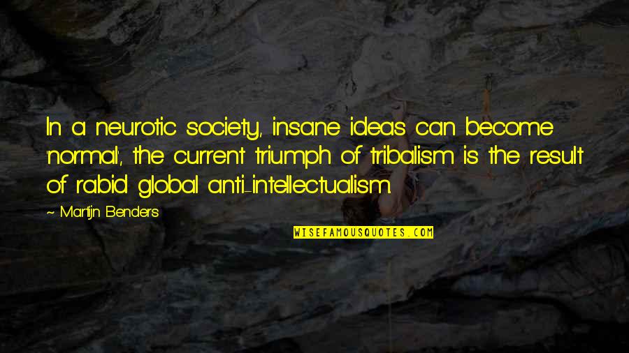 Global Ideas Quotes By Martijn Benders: In a neurotic society, insane ideas can become Global Ideas Quotes By Martijn Benders: In a neurotic society, insane ideas can become