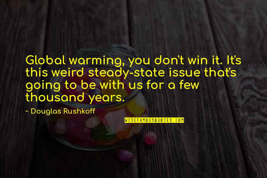Global Issue Quotes By Douglas Rushkoff: Global warming, you don't win it. It's this