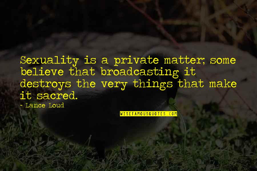 Global Issue Quotes By Lance Loud: Sexuality is a private matter; some believe that