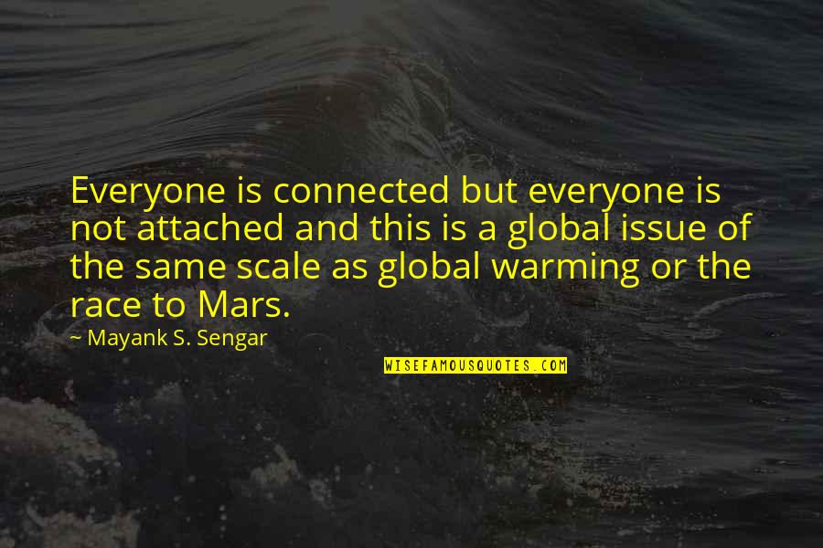 Global Issue Quotes By Mayank S. Sengar: Everyone is connected but everyone is not attached