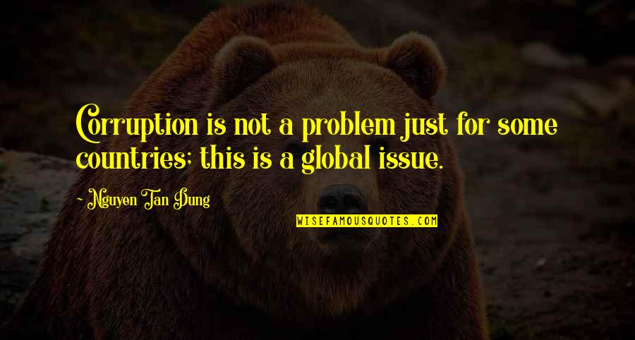 Global Issue Quotes By Nguyen Tan Dung: Corruption is not a problem just for some