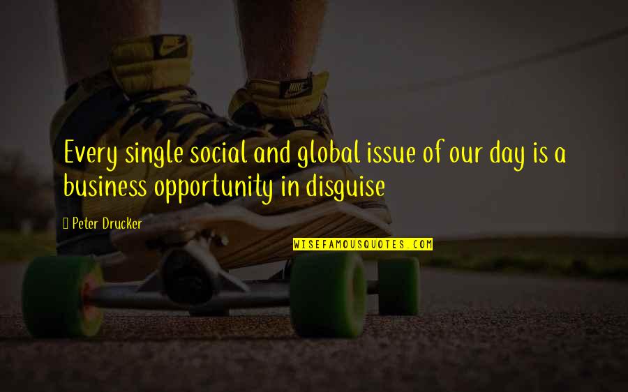 Global Issue Quotes By Peter Drucker: Every single social and global issue of our