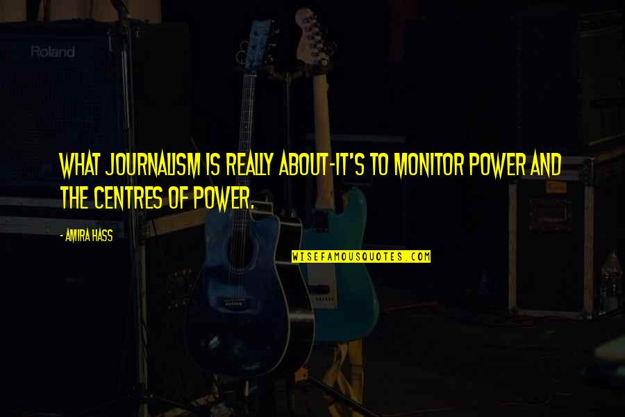 Global Issues Quotes By Amira Hass: What journalism is really about-it's to monitor power
