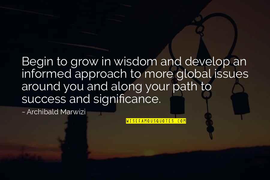 Global Issues Quotes By Archibald Marwizi: Begin to grow in wisdom and develop an