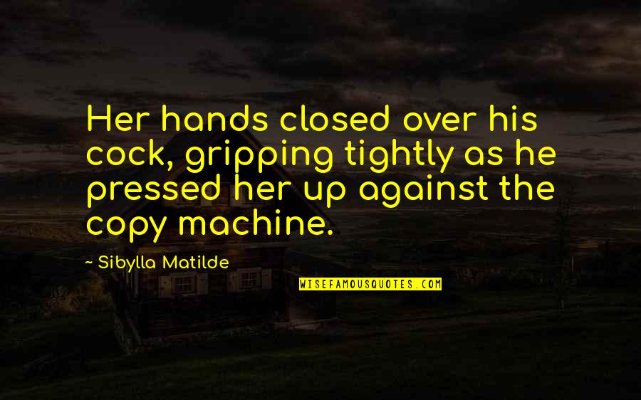 Global Leadership Summit 2013 Quotes By Sibylla Matilde: Her hands closed over his cock, gripping tightly