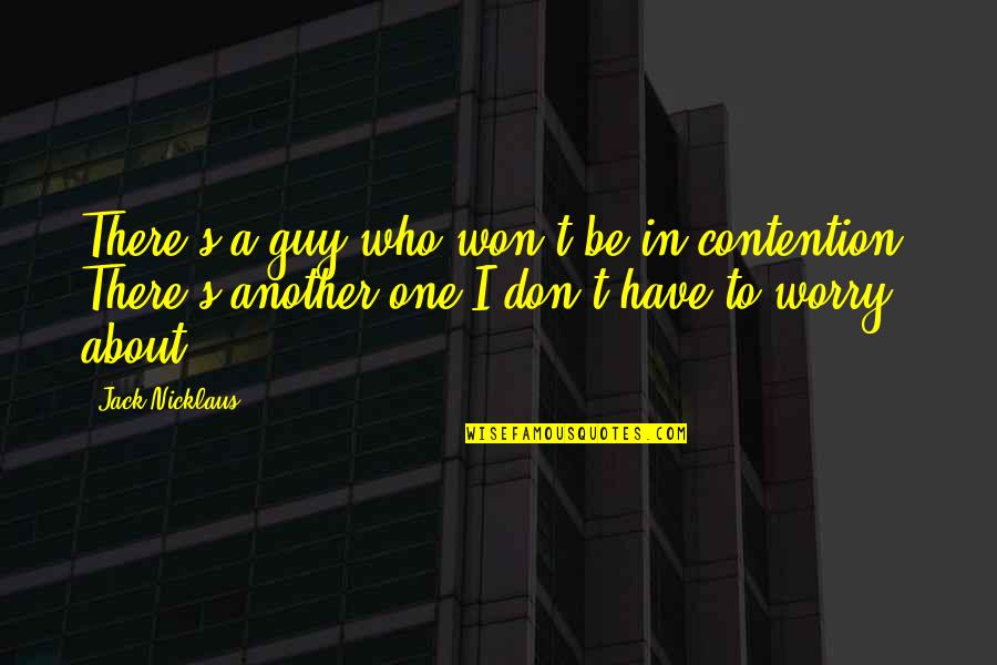 Global Marketplace Quotes By Jack Nicklaus: There's a guy who won't be in contention. Global Marketplace Quotes By Jack Nicklaus: There's a guy who won't be in contention.