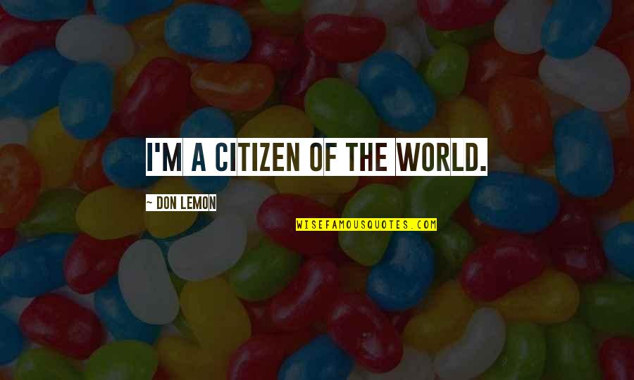 Global Mobility Quotes By Don Lemon: I'm a citizen of the world.