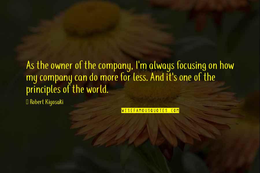 Global Movements Quotes By Robert Kiyosaki: As the owner of the company, I'm always