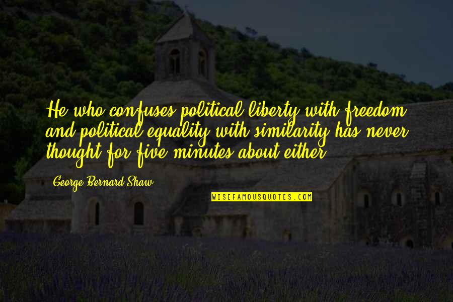 Global Peace Quotes By George Bernard Shaw: He who confuses political liberty with freedom and