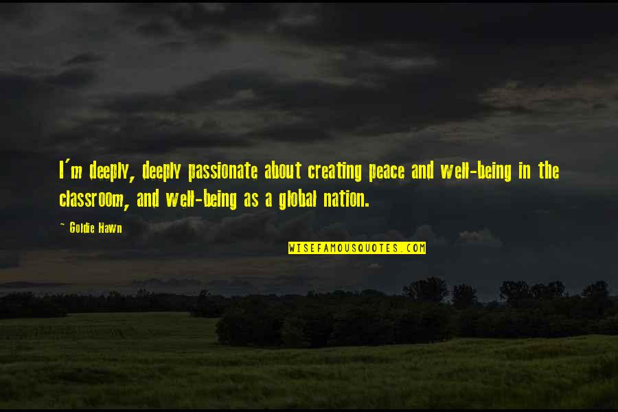 Global Peace Quotes By Goldie Hawn: I'm deeply, deeply passionate about creating peace and