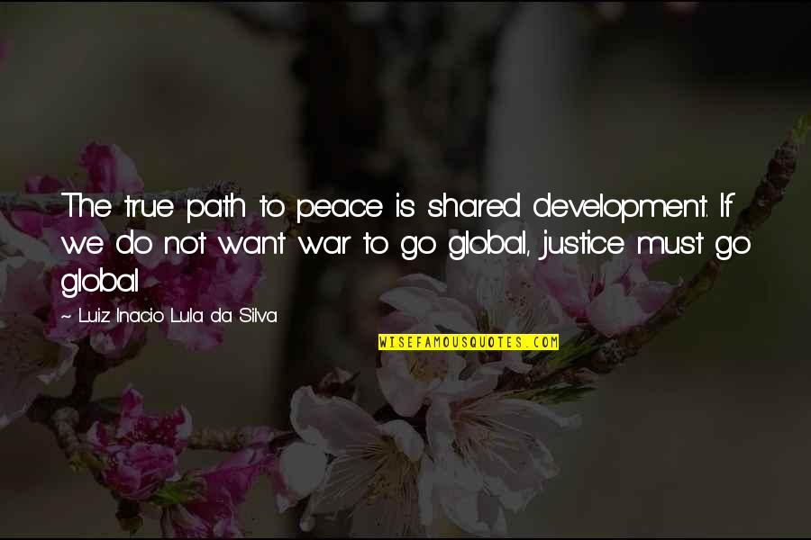 Global Peace Quotes By Luiz Inacio Lula Da Silva: The true path to peace is shared development.