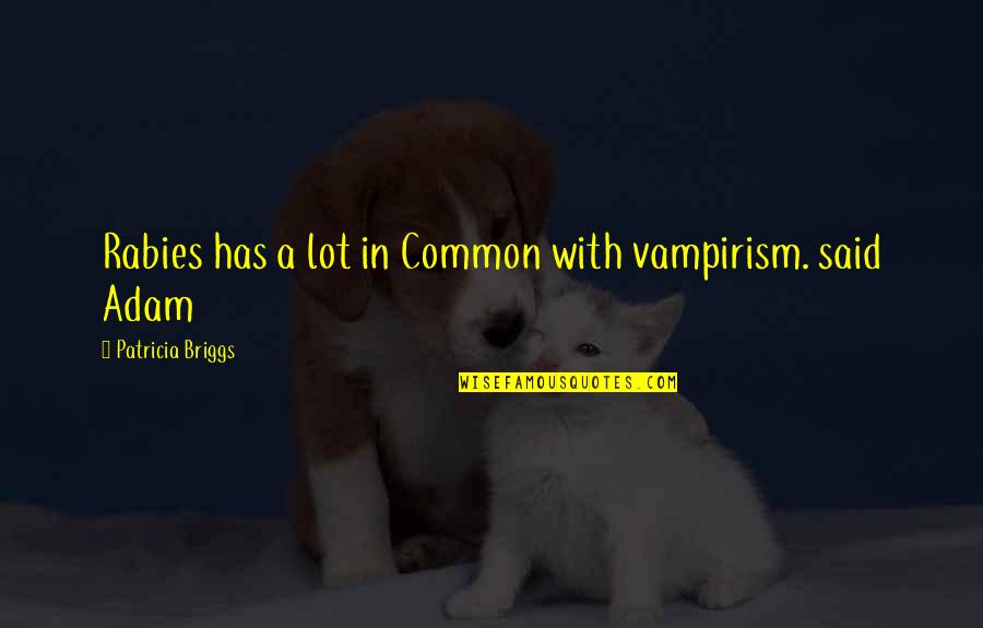 Global Peace Quotes By Patricia Briggs: Rabies has a lot in Common with vampirism.