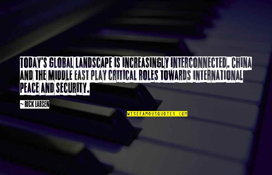 Global Peace Quotes By Rick Larsen: Today's global landscape is increasingly interconnected. China and