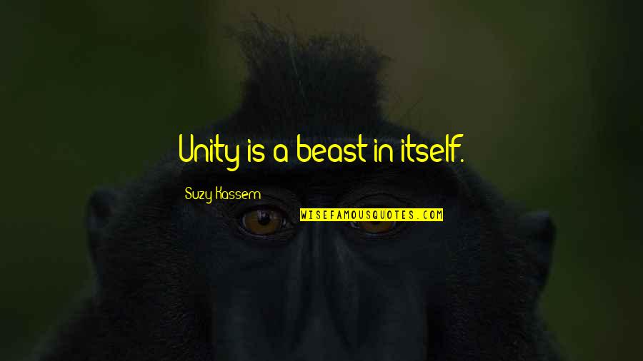 Global Peace Quotes By Suzy Kassem: Unity is a beast in itself.