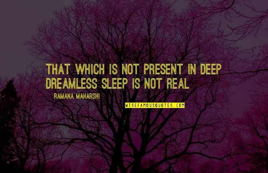 Global Public Health Quotes By Ramana Maharshi: That which is not present in deep dreamless Global Public Health Quotes By Ramana Maharshi: That which is not present in deep dreamless