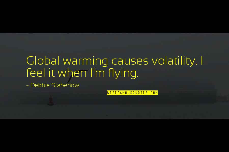 Global Quotes By Debbie Stabenow: Global warming causes volatility. I feel it when