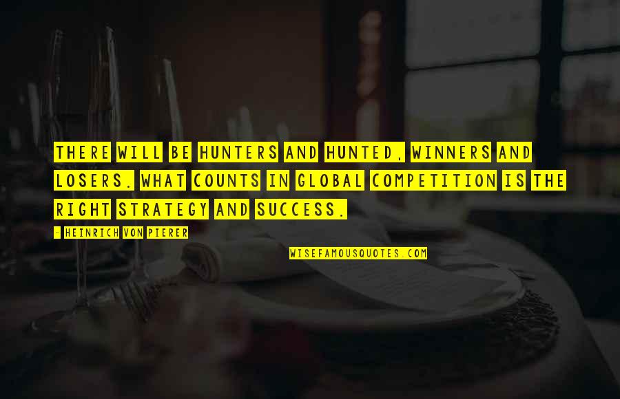 Global Quotes By Heinrich Von Pierer: There will be hunters and hunted, winners and