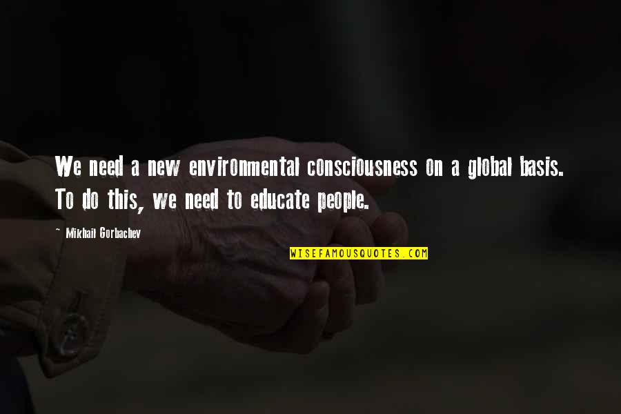 Global Quotes By Mikhail Gorbachev: We need a new environmental consciousness on a