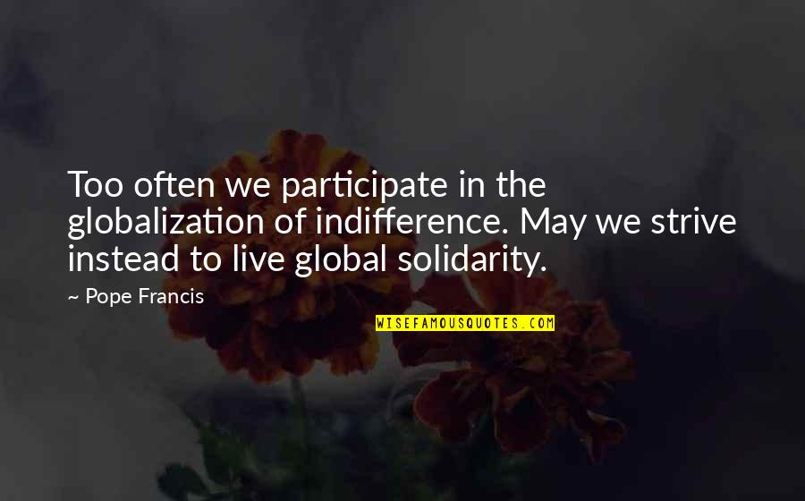 Global Quotes By Pope Francis: Too often we participate in the globalization of