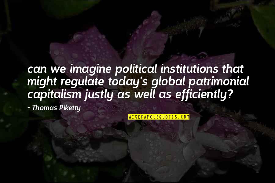 Global Quotes By Thomas Piketty: can we imagine political institutions that might regulate