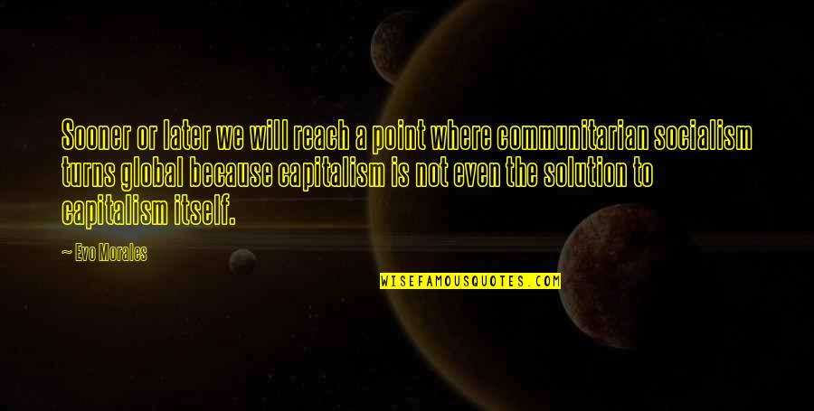 Global Reach Quotes By Evo Morales: Sooner or later we will reach a point