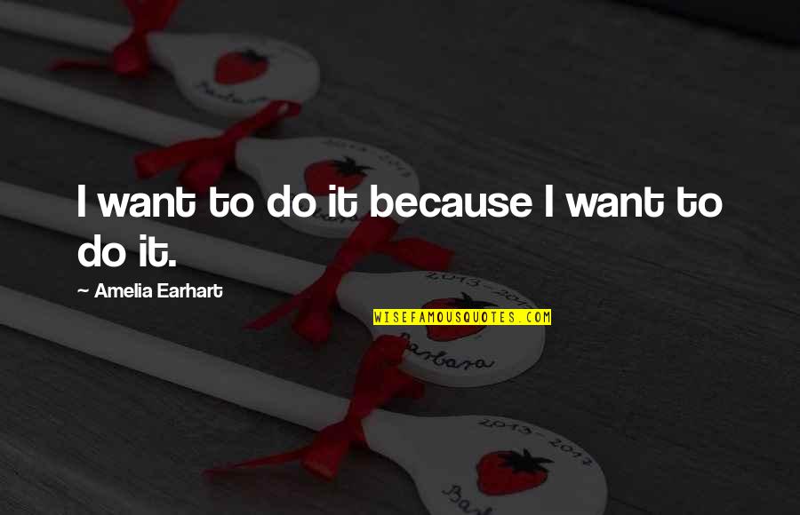 Global Stewards Quotes By Amelia Earhart: I want to do it because I want