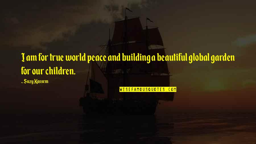 Global Unity Quotes By Suzy Kassem: I am for true world peace and building