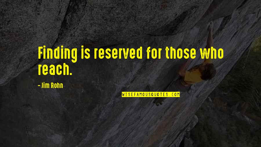 Global Village Quotes By Jim Rohn: Finding is reserved for those who reach.